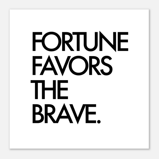 FORTUNE FAVORS THE BRAVE
