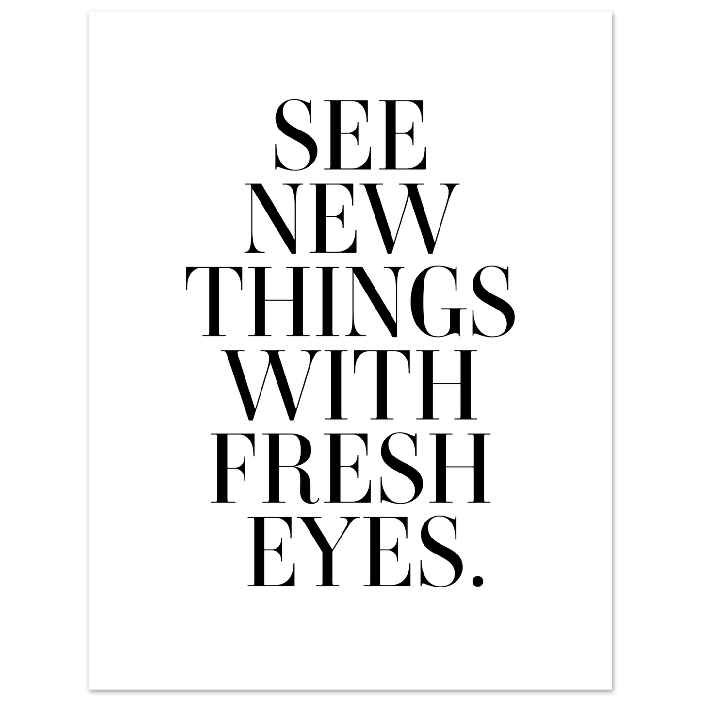 SEE NEW THINGS WITH FRESH EYES
