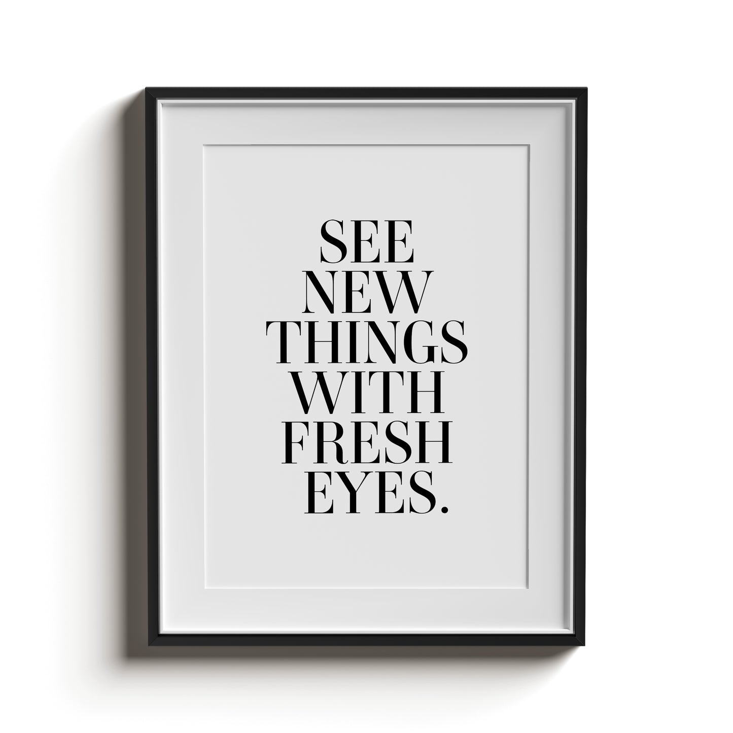 SEE NEW THINGS WITH FRESH EYES