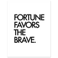 FORTUNE FAVORS THE BRAVE