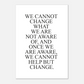 We Cannot Help But Change
