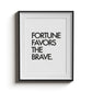 FORTUNE FAVORS THE BRAVE